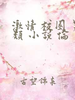 激情 校园 另类 小说 伦