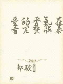 爱的香气在线观看完整版泰剧