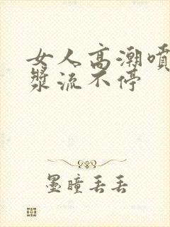 女人高潮喷水白浆流不停