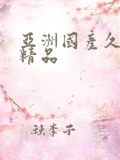 亚洲国产久久久精品