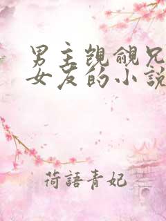 男主觊觎兄弟的女友的小说