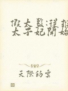 假太监:从推倒太子妃开始原版小说