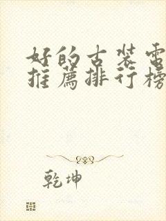 好的古装电视剧推荐排行榜前十名