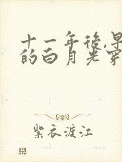 十一年后,早死的白月光穿回来了短剧