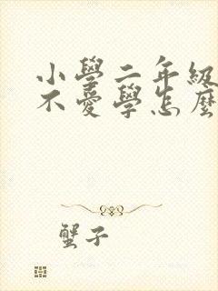 小学二年级孩子不爱学怎么办