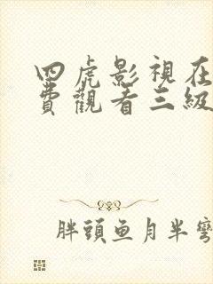 四虎影视在线免费观看三级