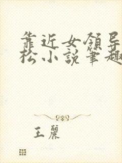 靠近女领导张劲松小说笔趣阁