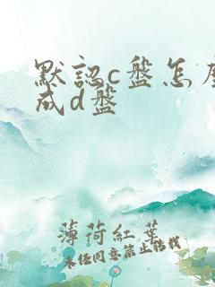 默认c盘怎么改成d盘