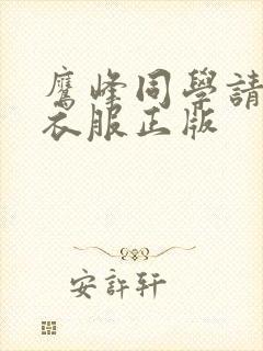 鹰峰同学请穿上衣服正版