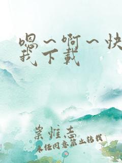 嗯~啊~快点死我下载