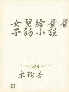 女儿给爸爸生孩子的小说