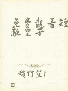 免费观看短剧无敌皇子