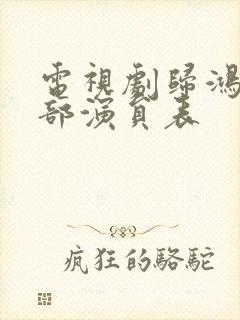 电视剧归鸿的全部演员表