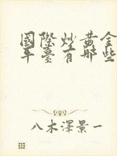 国际炒黄金正规平台有哪些