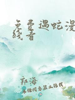 免费遇蛇漫画在线看