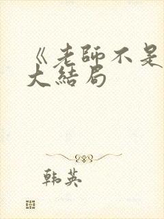 《老师不是人》大结局