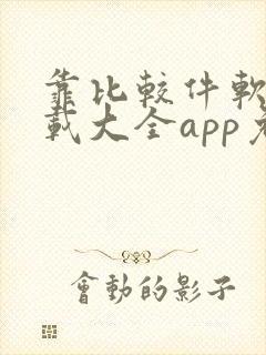 靠比较件软件下载大全app免费