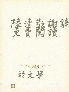 陆清欢谢辞全文免费阅读