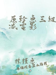 原干惠三级无删减电影
