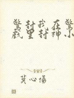 惊封我在惊悚游戏里封神小说未删减