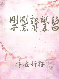 刚刚认识的女孩子怎么表白