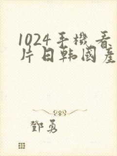 1024手机看片日韩国产你懂的