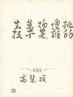 生万物傻挑怀的孩子是谁的