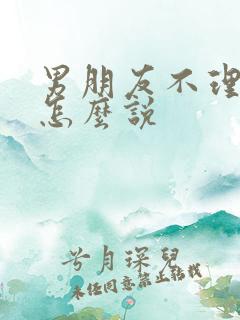 男朋友不理我了怎么说