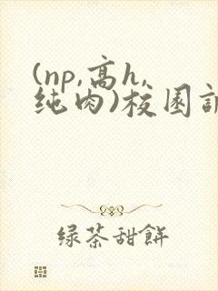 (np,高h,纯肉)校园调教