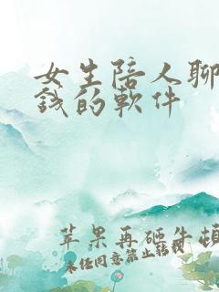 女生陪人聊天赚钱的软件