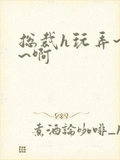 总裁h玩弄~嗯~啊