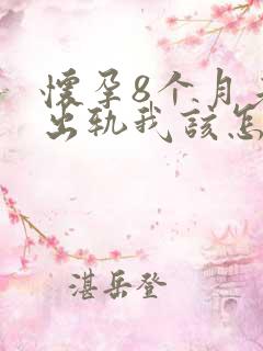 怀孕8个月老公出轨我该怎么办