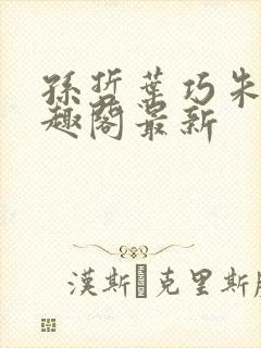 孙哲叶巧朱颜笔趣阁最新