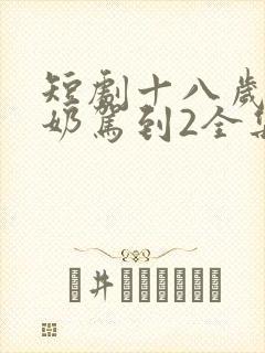 短剧十八岁太奶奶驾到2全集免费