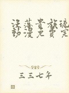 没落贵族琉璃川动漫免费完整在线看