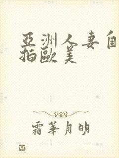 亚洲人妻自拍偷拍欧美