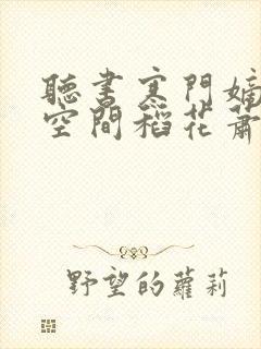 听书寒门嫡女有空间稻花萧烨阳小说