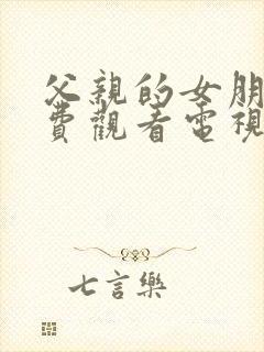 父亲的女朋友免费观看电视剧高清