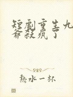 短剧重生九零少爷杀疯了