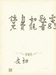 锦月如歌电视剧免费观看8集