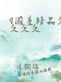 9国产精品久久久久久