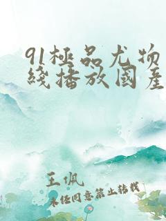 91极品尤物在线播放国产