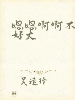 嗯嗯啊啊不要了好大