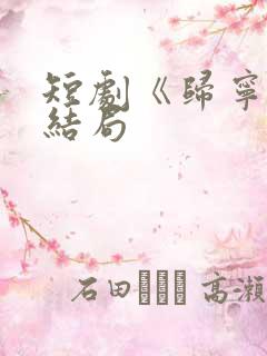 短剧《归宁》大结局