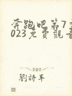 奔跑吧第7季2023免费观看全集高清