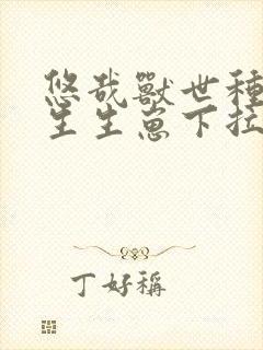 悠哉兽世种种田生生崽下拉式