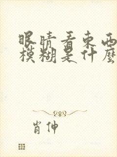 眼睛看东西双影模糊是什么原因