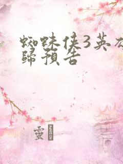 蜘蛛侠3英雄无归预告