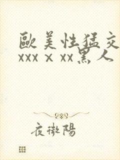 欧美性猛交xxxxxⅹxx黑人