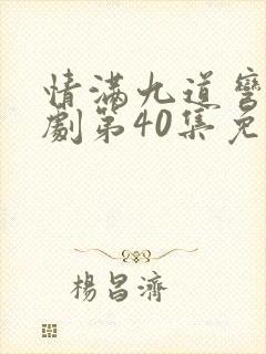 情满九道弯电视剧第40集免费观看
